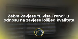 Zebra Zavjese “Elvisa Trend” u odnosu na zavjese lošijeg kvaliteta