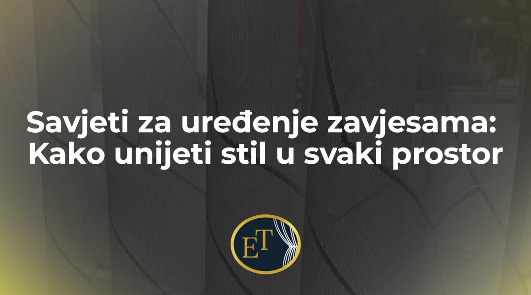 Savjeti za uređenje zavjesama: Kako unijeti stil u svaki prostor