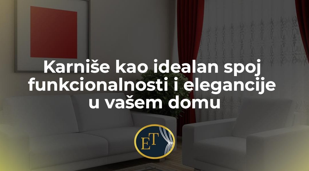 Karniše kao idealan spoj funkcionalnosti i elegancije u vašem domu