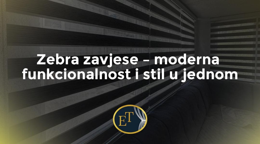 Zebra zavjese – moderna funkcionalnost i stil u jednom