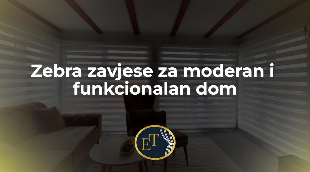 Zebra zavjese za moderan i funkcionalan dom