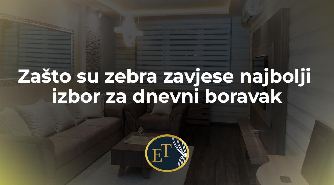 Zašto su zebra zavjese najbolji izbor za dnevni boravak
